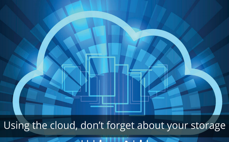 Using the cloud, don’t forget about your storage