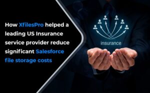 How XfilesPro Helped A Leading US Insurance Service Provider Reduce Significant Salesforce File Storage Costs