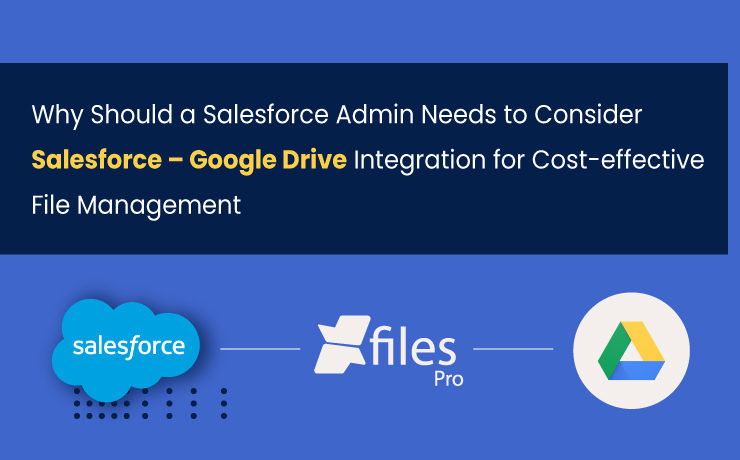 Why Should a Salesforce Admin Needs to Consider Salesforce – Google Drive Integration for Cost-effective File Management
