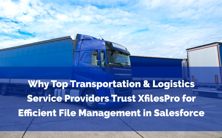 Why Top Transportation & Logistics Service Providers Trust XfilesPro for Efficient File Management in Salesforce