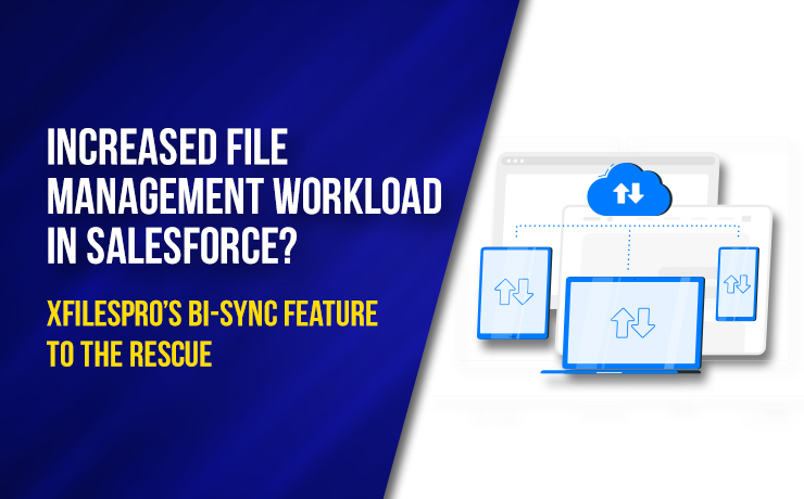 Increased File Management Workload in Salesforce? XfilesPro’s Bi-sync Feature to the Rescue