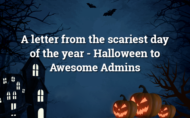 A letter from the scariest day of the year - Halloween to AwesomeAdmins