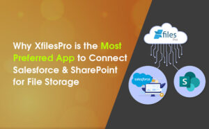 Why XfilesPro is the Most Preferred App to Connect Salesforce & SharePoint for File Storage