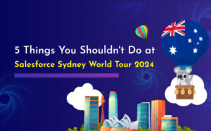 5 Things You Shouldn’t Do at Salesforce Sydney World Tour 2024