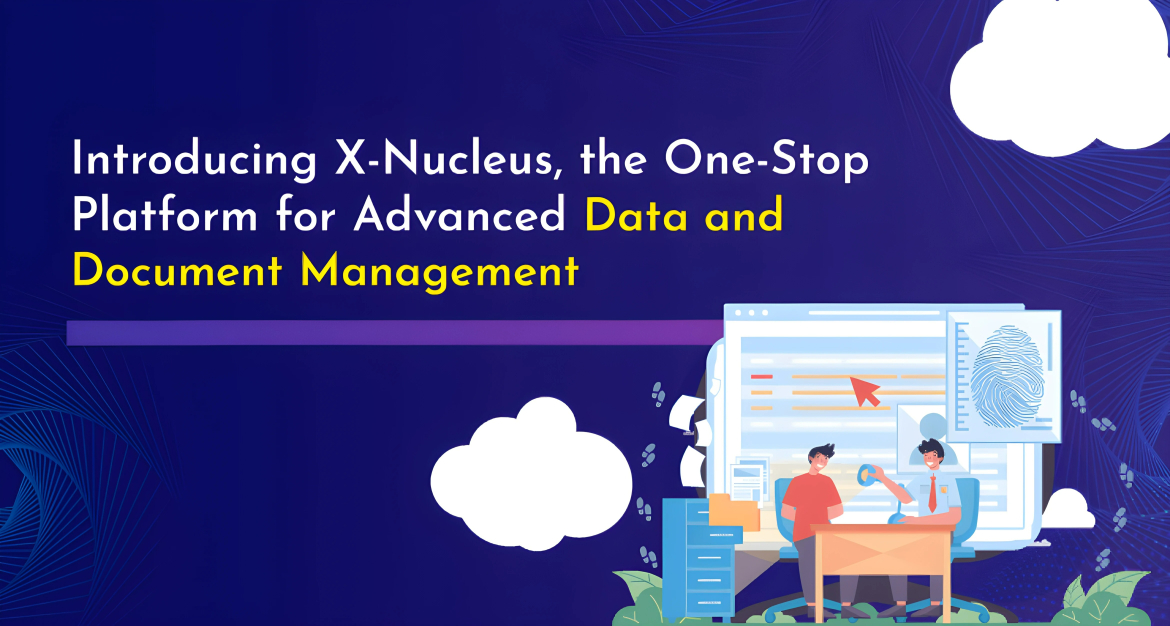 Introducing X-Nucleus, the One-Stop Platform for Advanced Data and Document Management