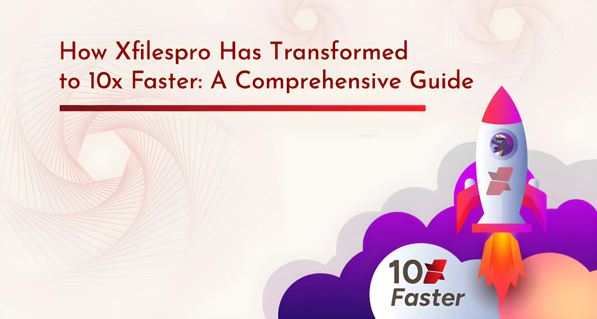 How Xfilespro Has Transformed to 10x Faster: A Comprehensive Guide