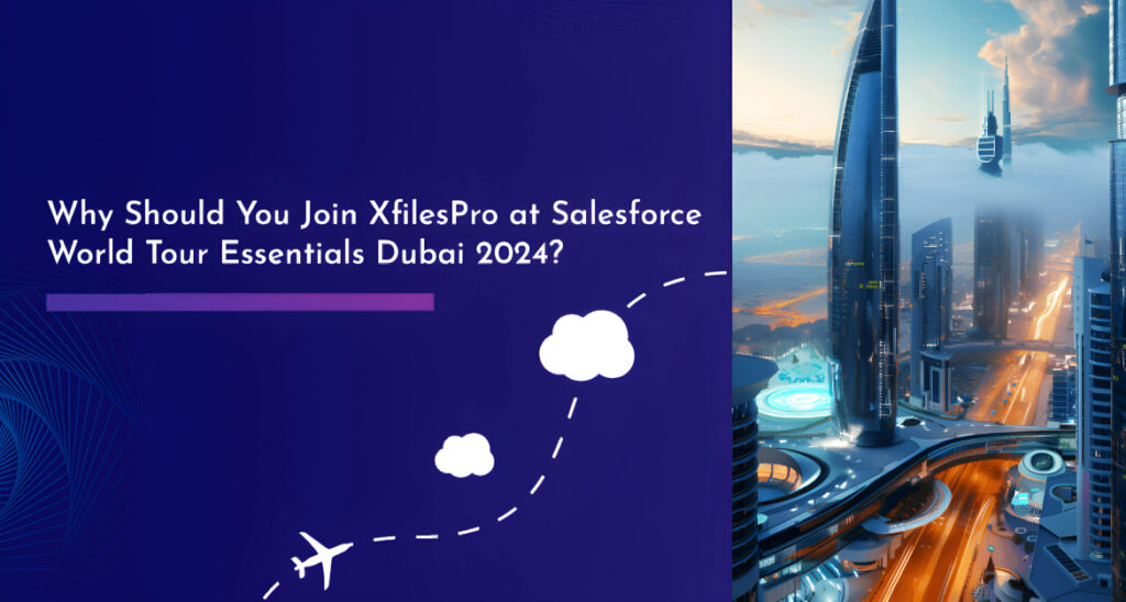 Why Should You Join XfilesPro at Salesforce World Tour Essentials Dubai 2024