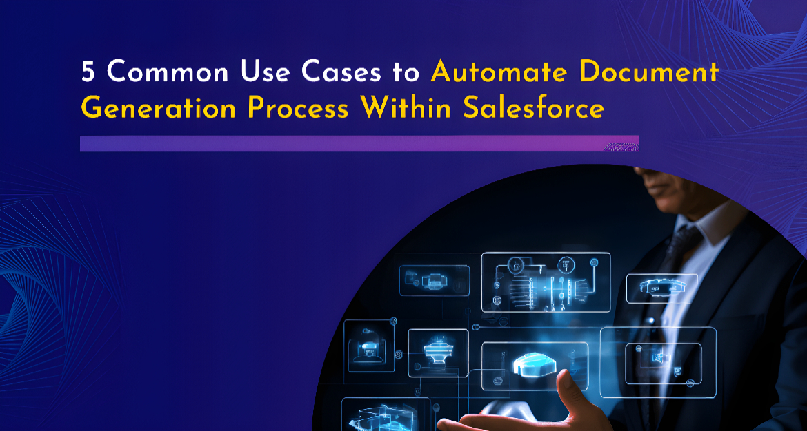 5 Common Use Cases to Automate Document Generation Process Within Salesforce