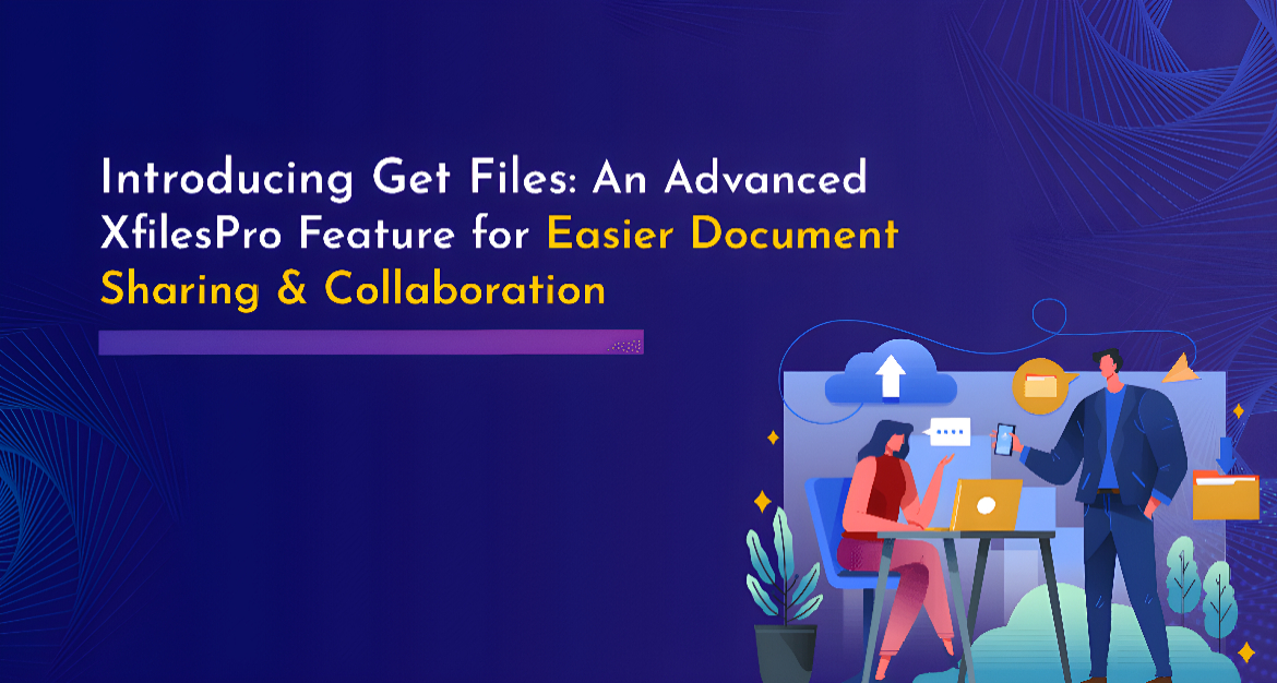 Introducing Get Files: An Advanced XfilesPro Feature for Easier Document Sharing & Collaboration