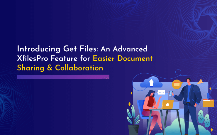 Introducing Get Files: An Advanced XfilesPro Feature for Easier Document Sharing & Collaboration